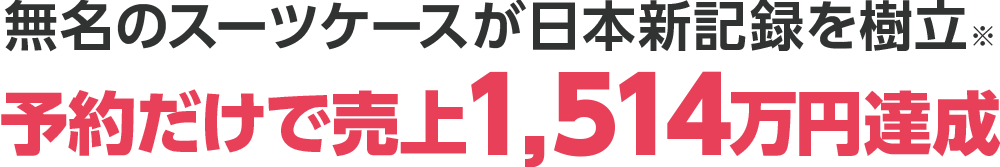 無名のスーツケースが日本新記録を樹立 予約だけで売上1,500万円達成